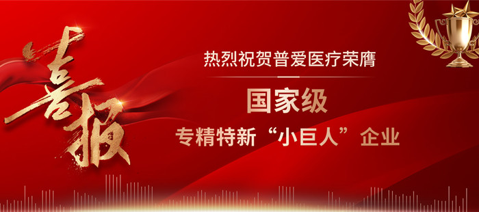 普愛醫(yī)療喜獲國家級(jí)專精特新“小巨人”企業(yè)稱號(hào)