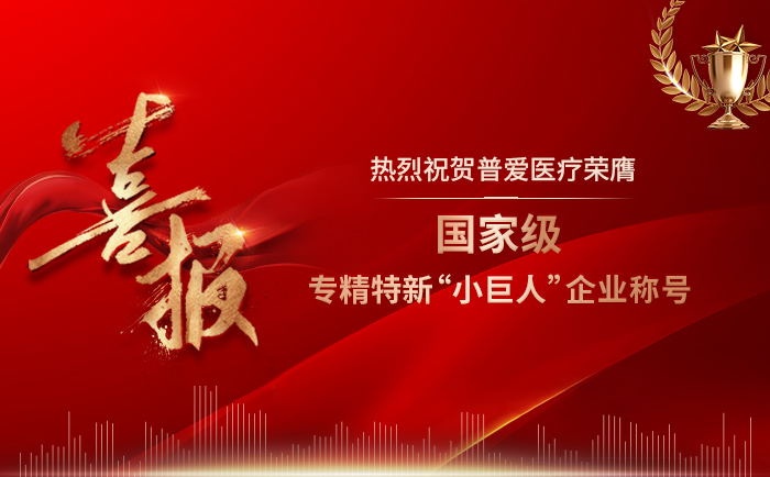 普愛(ài)醫(yī)療喜獲國(guó)家級(jí)專精特新“小巨人”企業(yè)稱號(hào)